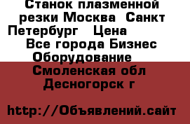 Станок плазменной резки Москва, Санкт-Петербург › Цена ­ 890 000 - Все города Бизнес » Оборудование   . Смоленская обл.,Десногорск г.